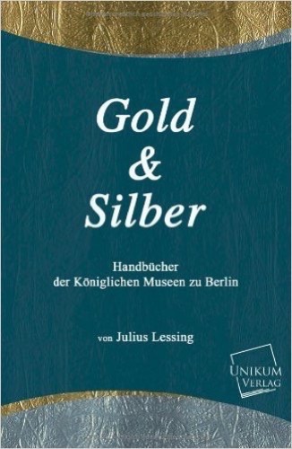 Gold und Silber: Handbücher der Königlichen Museen zu Berlin