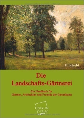 Die Landschafts-Gärtnerei: Ein Handbuch für Gärtner, Architekten und Freunde der Gartenkunst