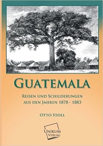 Guatemala: Reisen und Schilderungen aus den Jahren 1878-1883