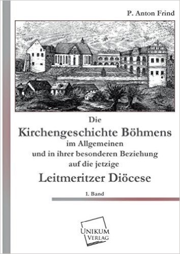 Die Kirchengeschichte Böhmens: Im Allgemeinen und in ihrer besonderen Beziehung auf dei jetzige Leitmeritzer Diöcese