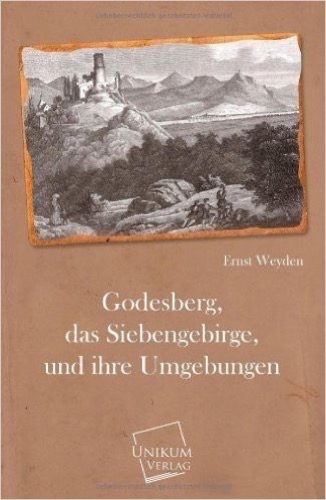 Godesberg, das Siebengebirge, und ihre Umgebungen