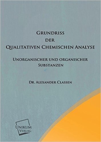 Grundriss der Qualitativen Chemischen Analyse: Unorganischer und Organischer Substanzen
