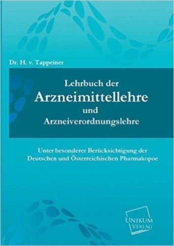 Lehrbuch der Arzneimittellehre und Arzneiverordnungslehre: Unter besonderer Berücksichtigung der Deutschen und Österreichischen Pharmakopoe
