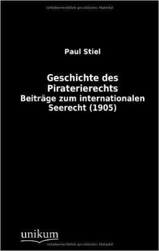 Geschichte des Piraterierechts: Beiträge zum internationalen Seerecht (1905)