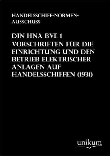 DIN HNA BVE 1. Vorschriften für die Einrichtung und den Betrieb elektrischer Anlagen auf Handelsschiffen: (1931)