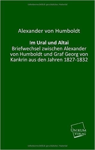 Im Ural und Altai.: Briefwechsel zwischen Alexander von Humboldt und Graf Georg von Kankrin aus den Jahren 1827-1832