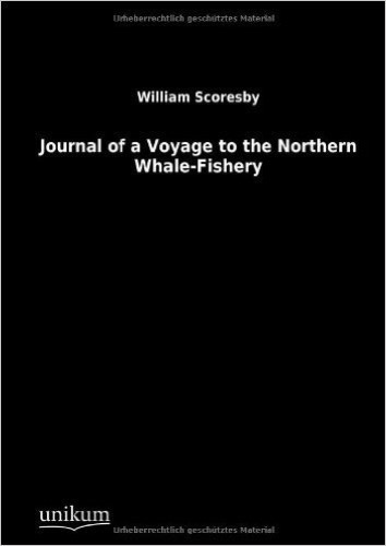 Journal of a Voyage to the Northern Whale-Fishery