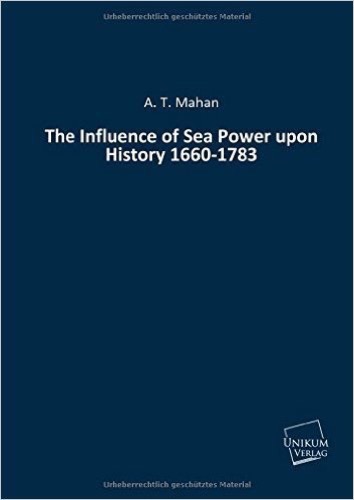 The Influence of Sea Power upon History 1660-1783