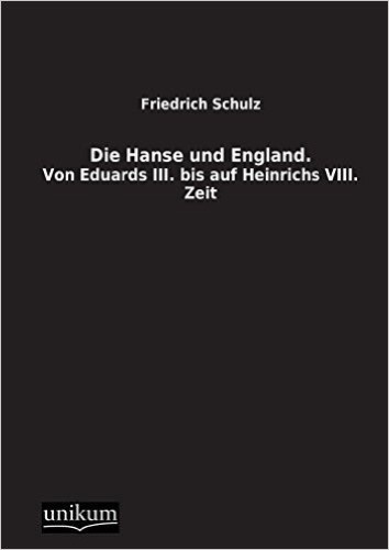 Die Hanse und England.: Von Eduards III. bis auf Heinrichs VIII. Zeit