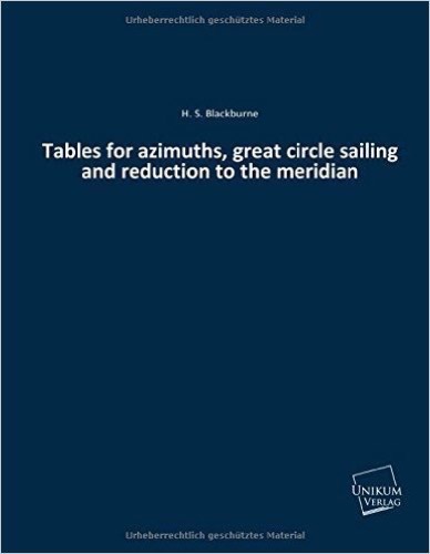 Tables for azimuths, great circle sailing and reduction to the meridian