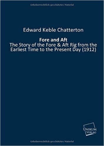 Fore and Aft: The Story of the Fore & Aft Rig from the Earliest Time to the Present Day (1912)