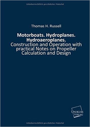 Motorboats. Hydroplanes. Hydroaeroplanes.: Construction and Operation with practical Notes on Propeller Calculation and Design