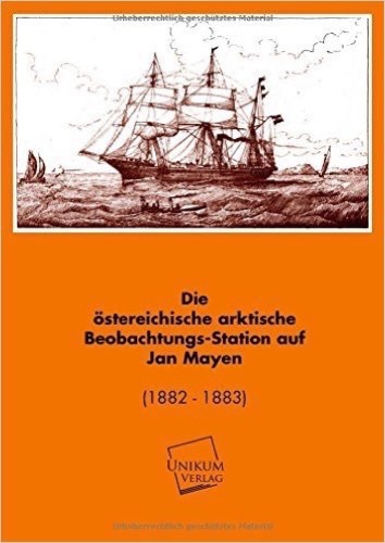Die österreichische arktische Beobachtungs-Station auf Jan Mayen: (1882-1883)