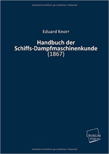 Handbuch der Schiffs-Dampfmaschinenkunde: (1867)