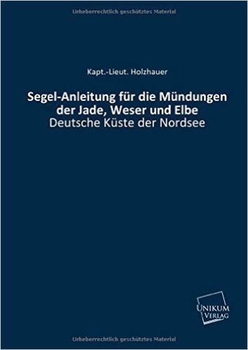 Segel-Anleitung für die Mündungen der Jade, Weser und Elbe.: Deutsche Küste der Nordsee
