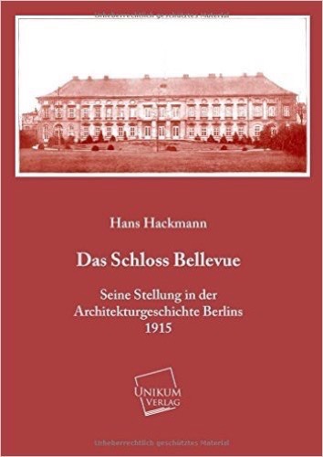 Das Schloss Bellevue: Seine Stellung in der Architekturgeschichte Berlins (1915)