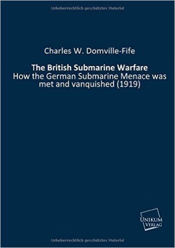 The British Submarine Warfare: How the German Submarine Menace was met and vanquished (1919)