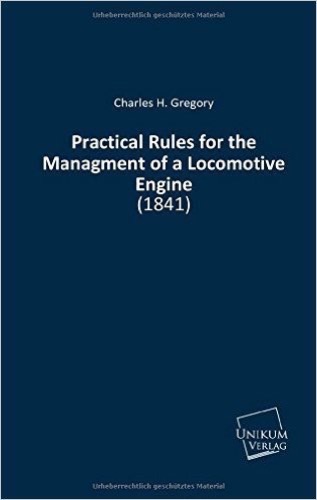 Practical Rules for the Managment of a Locomotive Engine: (1841)