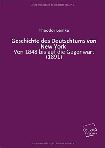 Geschichte des Deutschtums von New York: Von 1848 bis auf die Gegenwart (1891)