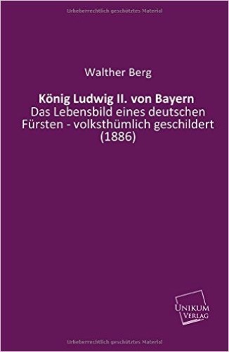 König Ludwig II. von Bayern: Das Lebensbild eines deutschen Fürsten - volksthümlich geschildert (1886)