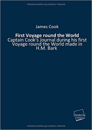 First Voyage round the World: Captain Cook's Journal during his first Voyage round the World made in H.M. Bark