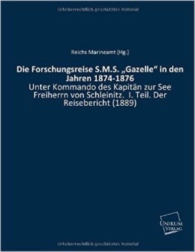 Die Forschungsreise S.M.S. "Gazelle" in den Jahren 1874-1876: Unter Kommando des Kapitän zur See Freiherrn von Schleinitz. I. Teil. Der Reisebericht (1889)