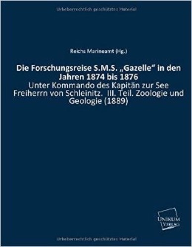 Die Forschungsreise S.M.S. "Gazelle" in den Jahren 1874 bis 1876: Unter Kommando des Kapitän zur See Freiherrn von Schleinitz. III. Teil. Zoologie und Geologie (1889)