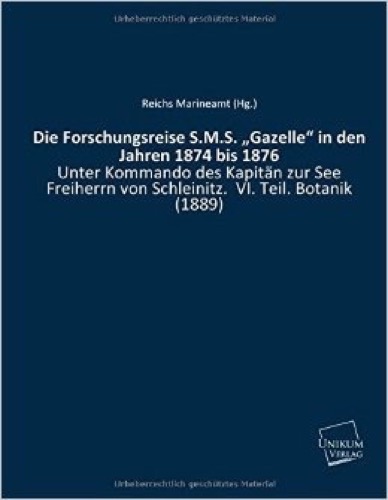 Die Forschungsreise S.M.S. "Gazelle" in den Jahren 1874 bis 1876: Unter Kommando des Kapitän zur See Freiherrn von Schleinitz. VI. Teil. Botanik (1889)