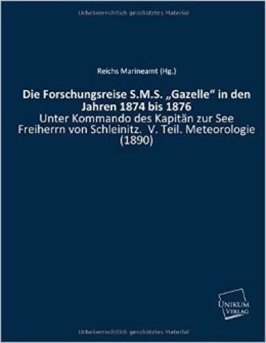 Die Forschungsreise S.M.S. "Gazelle" in den Jahren 1874 bis 1876: Unter Kommando des Kapitän zur See Freiherrn von Schleinitz. V. Teil. Meteorologie (1890)