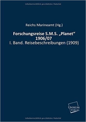 Forschungsreise S.M.S. "Planet" 1906/07: I. Band. Reisebeschreibungen (1909)