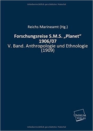 Forschungsreise S.M.S. "Planet" 1906/07: V. Band. Anthropologie und Ethnologie (1909)