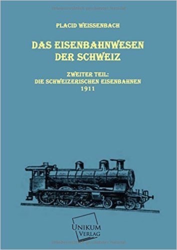 Das Eisenbahnwesen der Schweiz: Zweiter Teil: Die schweizerischen Eisenbahnen 1911