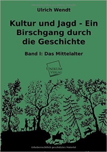 Kultur und Jagd - Ein Birschgang durch die Geschichte: Band I: Das Mittelalter