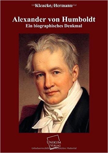 Alexander von Humboldt: Ein biographisches Denkmal