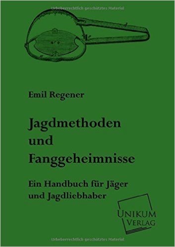 Jagdmethoden und Fanggeheimnisse: Ein Handbuch für Jäger und Jagdliebhaber