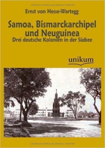 Samoa, Bismarckarchipel und Neuguinea: Drei deutsche Kolonien in der Südsee